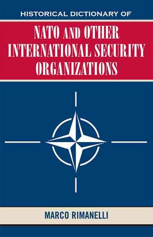 Historical Dictionary of NATO and Other International Security Organizations de Marco Rimanelli