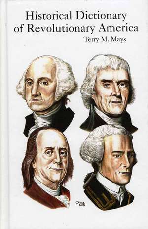 Historical Dictionary of Revolutionary America de Terry M. Mays