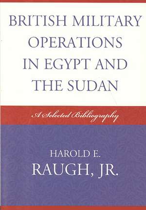 British Military Operations in Egypt and the Sudan de Harold E.Jr. Raugh