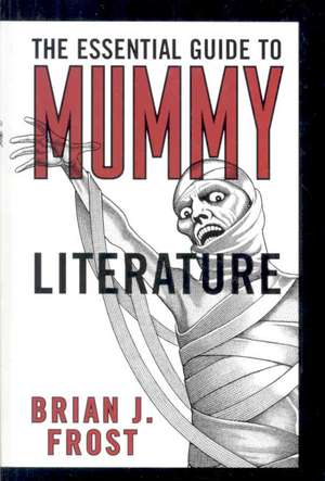 The Essential Guide to Mummy Literature de Brian J. Frost