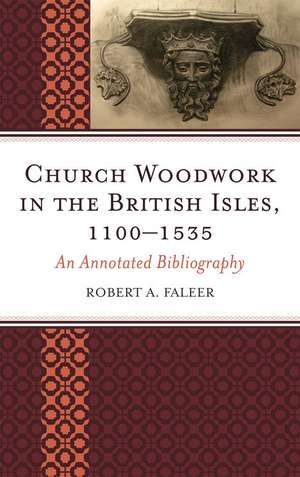 Church Woodwork in the British Isles, 1100-1535 de Robert A. Faleer