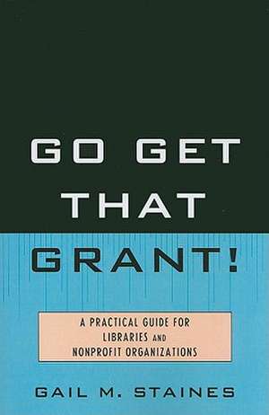 Go Get That Grant! de Gail M. Staines