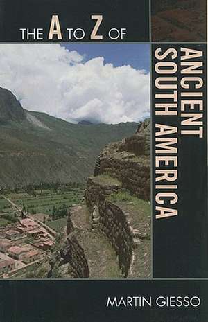 The A to Z of Ancient South America de Martin Giesso