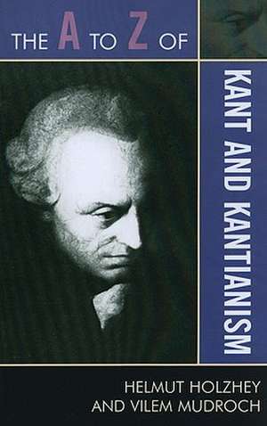 The A to Z of Kant and Kantianism de Helmut Holzhey