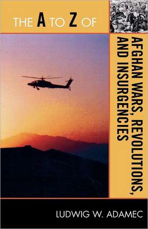 The A to Z of Afghan Wars, Revolutions and Insurgencies de Ludwig W. Adamec