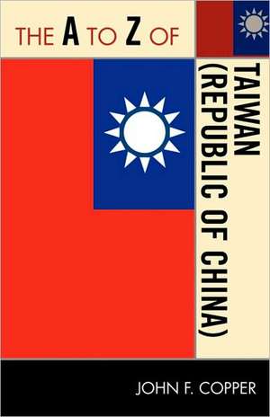 The A to Z of Taiwan (Republic of China) de John F. Copper