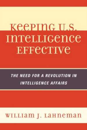 Keeping U.S. Intelligence Effective de William J. Lahneman