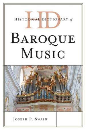 Historical Dictionary of Baroque Music de Joseph P. Swain