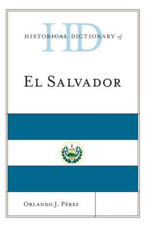 Historical Dictionary of El Salvador de Orlando J. Perez