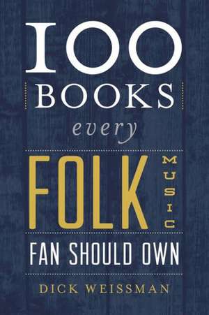 100 Books Every Folk Music Fan Should Own de Dick Weissman