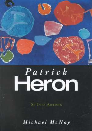 St. Ives Artists: Patrick Heron de Michael McNay