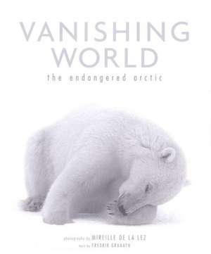 Vanishing World: The Endangered Arctic de Mireille De La Lez