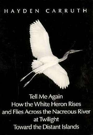 Tell Me Again How the White Heron Rises. ...: Poetry de H Carruth