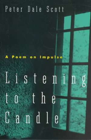 Listening to the Candle: A Poem on Impulse de Peter Dale Scott