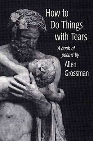 How to Do Things With Tears de Allen Grossman