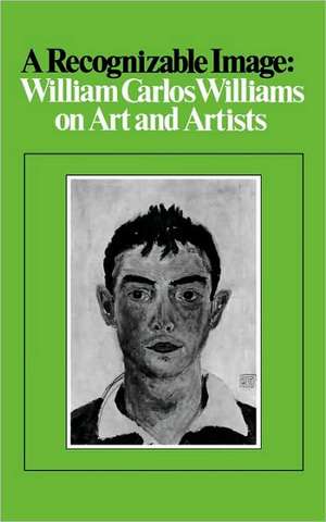 A Recognizable Image: William Carlos Williams on Art and Artists de William Carlos Williams