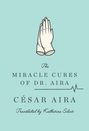 The Miracle Cures of Dr. Aira de César Aira