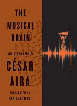 The Musical Brain – And Other Stories de César Aira