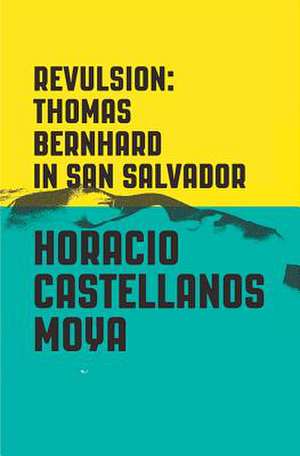 Revulsion – Thomas Bernhard in San Salvador de Horacio Castellanos Moy