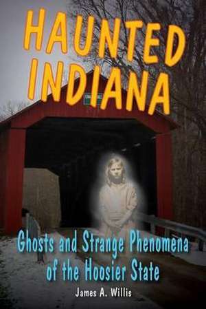 Haunted Indiana de James A. Willis