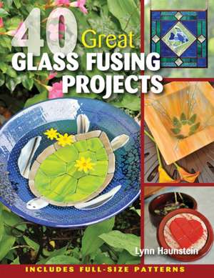 40 Great Glass Fusing Projects de Lynn Haunstein