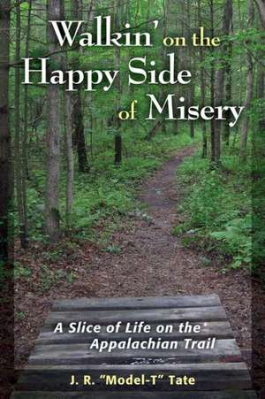 Walkin' on the Happy Side of Misery: A Slice of Life on the Appalachian Trail de J R Tate