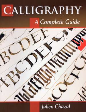 Calligraphy: A Complete Guide de Julien Chazal