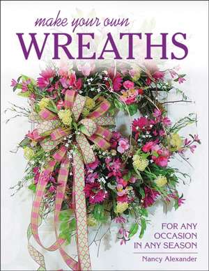 Make Your Own Wreaths de Nancy Alexander