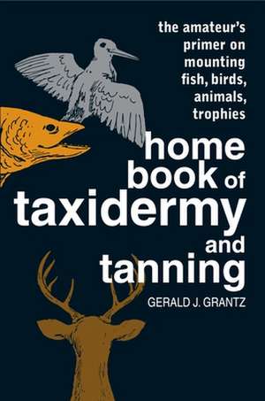 Home Book of Taxidermy and Tanning de Gerald J. Grantz