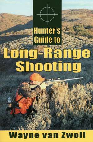 Hunter's Guide to Long-Range Shooting de Wayne Van Zwoll