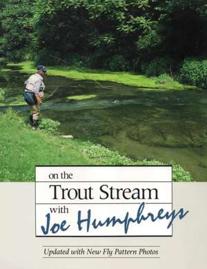 On the Trout Stream with Joe Humphreys de Joe Humphreys