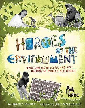 Heroes of the Environment: True Stories of People Who Are Helping to Protect Our Planet de Harriet Rohmer