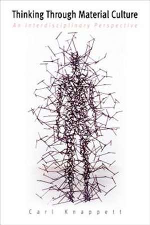 Thinking Through Material Culture: An Interdisciplinary Perspective de Carl Knappett