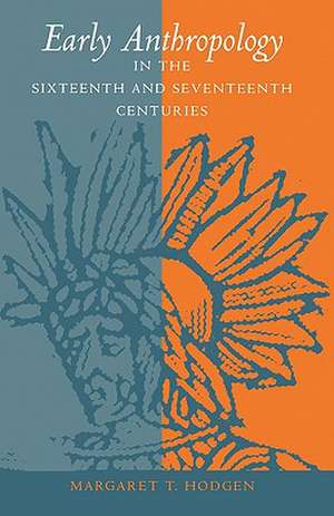 Early Anthropology in the Sixteenth and Seventeenth Centuries de Margaret T. Hodgen