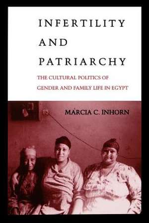 Infertility and Patriarchy – The Cultural Politics of Gender and Family Life in Egypt de Marcia C. Inhorn