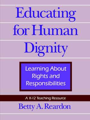 Educating for Human Dignity – Learning About Rights and Responsibilities de Betty A. Reardon