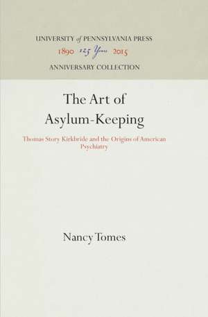 The Art of Asylum–Keeping – Thomas Story Kirkbride and the Origins of American Psychiatry de Nancy Tomes