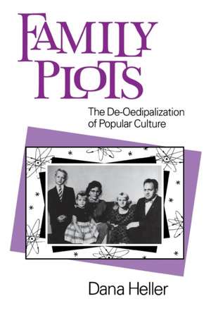 Family Plots – The De–Oedipalization of Popular Culture de Dana Heller