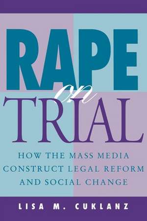 Rape on Trial – How the Mass Media Construct Legal Reform and Social Change de Lisa M. Cuklanz