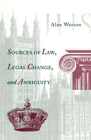 Sources of Law, Legal Change, and Ambiguity de Alan Watson