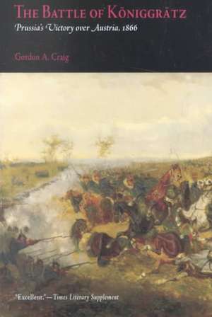 The Battle of Koniggratz: Prussia's Victory Over Austria, 1866 de Gordon Alexander Craig