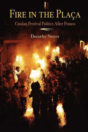 Fire in the Placa – Catalan Festival Politics After Franco de Dorothy Noyes