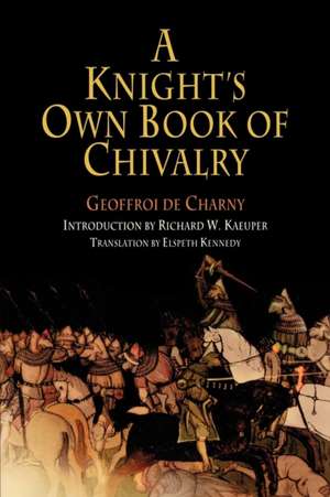 A Knight`s Own Book of Chivalry de Geoffroi De Charny