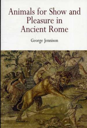 Animals for Show and Pleasure in Ancient Rome de George Jennison