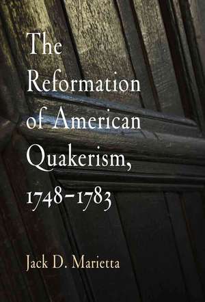 The Reformation of American Quakerism, 1748–1783 de Jack D. Marietta