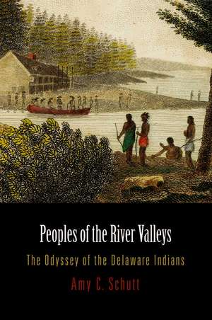 Peoples of the River Valleys – The Odyssey of the Delaware Indians de Amy C. Schutt