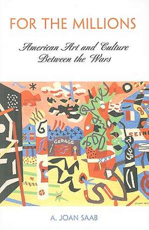 For the Millions – American Art and Culture Between the Wars de A. Joan Saab