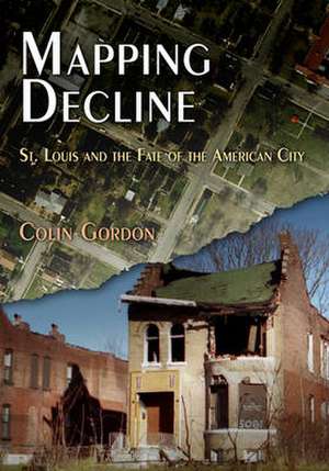 Mapping Decline – St. Louis and the Fate of the American City de Colin Gordon