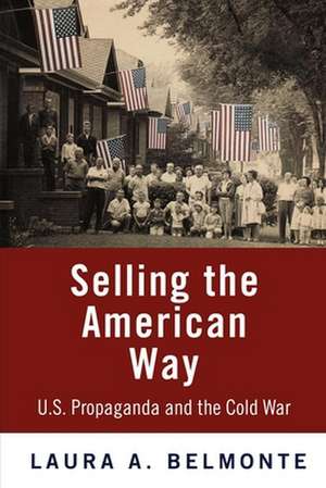 Selling the American Way – U.S. Propaganda and the Cold War de Laura A. Belmonte