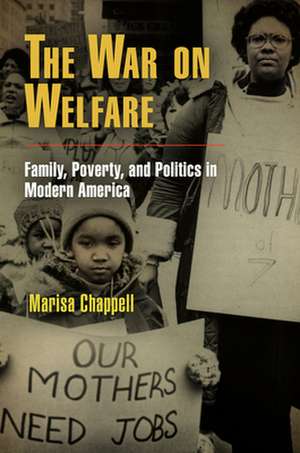 The War on Welfare – Family, Poverty, and Politics in Modern America de Marisa Chappell